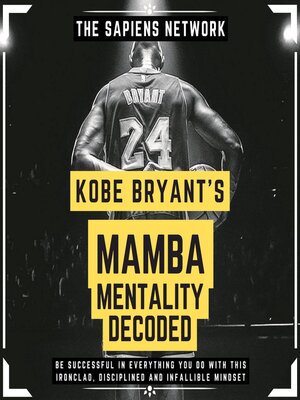 cover image of Kobe Bryant's Mamba Mentality Decoded--Be Successful In Everything You Do With This Ironclad, Disciplined and Infallible Mindset